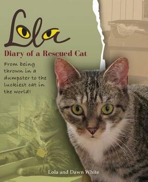 Lola: Diary of a Rescued Cat by Lola White, Dawn White