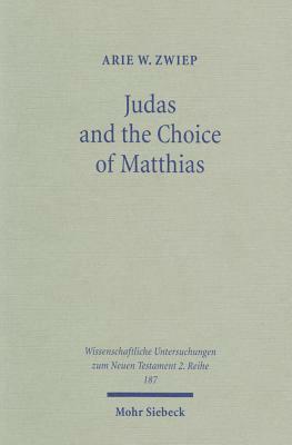 Judas and the Choice of Matthias: A Study on Context and Concern of Acts 1:15-26 by Arie W. Zwiep