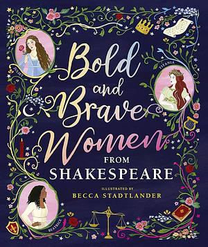 Bold and Brave Women from Shakespeare  by Becca Stadtlander