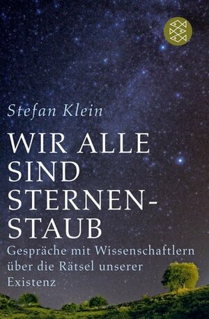 Wir Sind Alle Sternenstaub Gespräche Mit Wissenschaftlern Über Die Rätsel Unserer Existenz by Stefan Klein