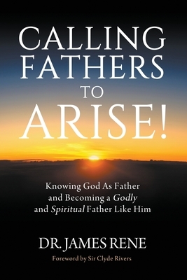 Calling Fathers To Arise! by James Rene