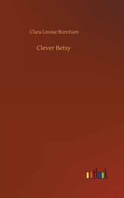 Clever Betsy by Clara Louise Burnham