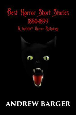 Best Horror Short Stories 1850-1899: A 6a66le Horror Anthology by Bram Stoker, Charlotte Perkins Gilman, Arthur Conan Doyle, Arthur Machen, Andrew Barger, Fitz Jame O'Brien, W.C. Morrow, Erckmann-Chatrian, J. Sheridan Le Fanu, H.G. Wells