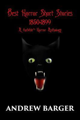 Best Horror Short Stories 1850-1899: A 6a66le Horror Anthology by Bram Stoker, Charlotte Perkins Gilman, Arthur Machen, Andrew Barger, Fitz Jame O'Brien, W.C. Morrow, Arthur Conan Doyle, Erckmann-Chatrian, J. Sheridan Le Fanu, H.G. Wells