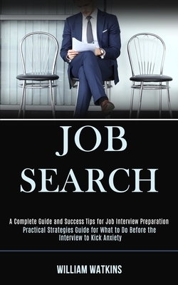 Job Search: A Complete Guide and Success Tips for Job Interview Preparation (Practical Strategies Guide for What to Do Before the by William Watkins