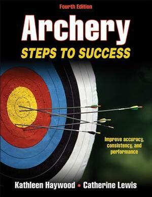 Archery: Steps to Success by Kathleen M. Haywood, Catherine Lewis