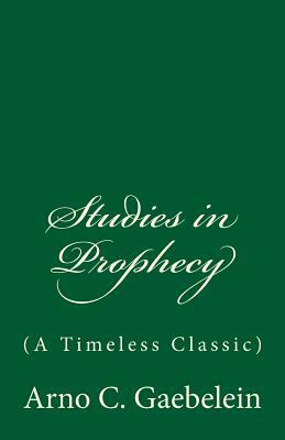 Studies in Prophecy: (A Timeless Classic) by Arno C. Gaebelein