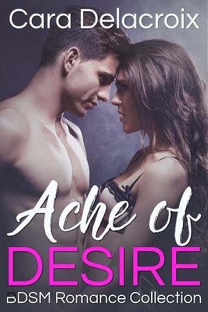 Ache of Desire: BDSM Romance Collection by Cara Delacroix, Cara Delacroix, Andrea Dalling