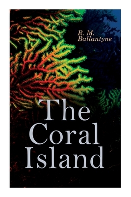 The Coral Island: Sea Adventure Novel: A Tale of the Pacific Ocean by Robert Michael Ballantyne