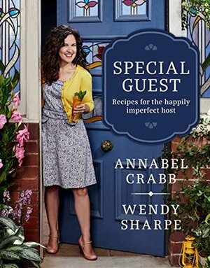 Special Guest: Recipes for the happily imperfect host by Wendy Sharpe, Annabel Crabb