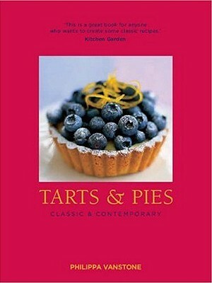 Tarts & Pies: Classic & Contemporary by Philippa Vanstone