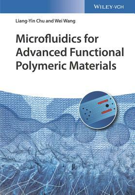 Microfluidics for Advanced Functional Polymeric Materials by Liang-Yin Chu, Wei Wang