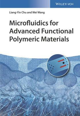 Microfluidics for Advanced Functional Polymeric Materials by Wei Wang, Liang-Yin Chu