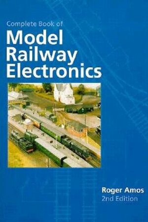 Complete Book of Model Railway Electronics by Roger Amos
