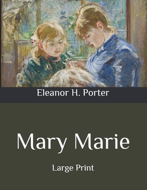 Mary Marie: Large Print by Eleanor H. Porter