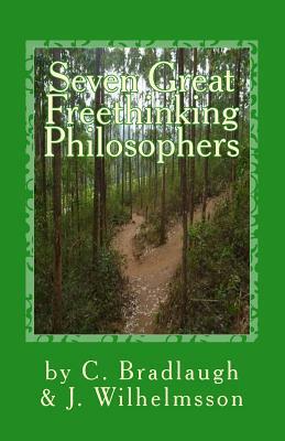 Seven Great Freethinking Philosophers: Zeno, Epicurus, Augustine, Averroes, Descartes, Spinoza, & Edith Stein by Charles Bradlaugh, John C. Wilhelmsson