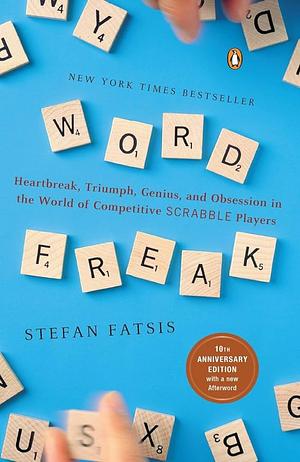 Word Freak: Heartbreak, Triumph, Genius, and Obsession in the World of Competitive Scrabble Players by Stefan Fatsis