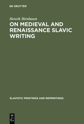 On Medieval and Renaissance Slavic Writing: Selected Essays by Henrik Birnbaum