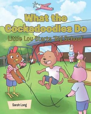 What the Cockadoodles Do, Little Lou Starts 'Big School' by Sarah Long