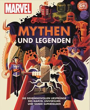 Marvel Myths and Legends: The Epic Origins of Thor, the Eternals, Black Panther, and the Marvel Universe by James Hill