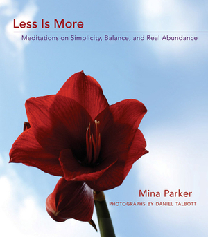 Less Is More: Meditations on Simplicity, Balance, and Real Abundance by Mina Parker