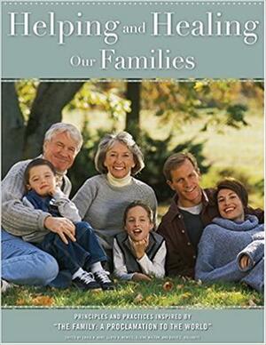 Helping and Healing Our Families: Principles and Practices Inspired by the Family: A Proclamation to the World by Craig H. Hart