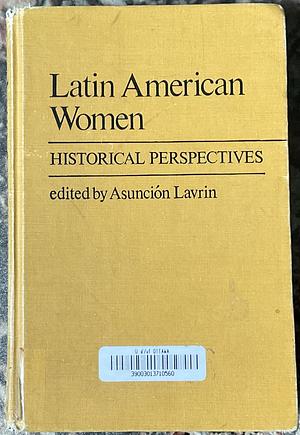 Latin American Women: Historical Perspectives by Asuncion Lavrin