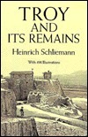 Troy and Its Remains: A Narrative of Researches and Discoveries Made on the Site of Ilium and in the Trojan Plain by Heinrich Schliemann, Philip Smith