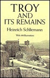 Troy and Its Remains: A Narrative of Researches and Discoveries Made on the Site of Ilium and in the Trojan Plain by Philip Smith, Heinrich Schliemann