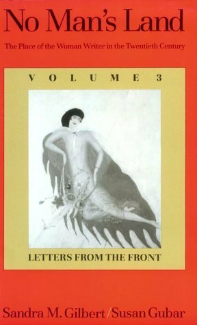 No Man's Land: The Place of the Woman Writer in the Twentieth Century, Volume 3: Letters from the Front by Sandra M. Gilbert, Susan Gubar