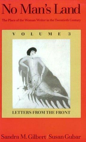 No Man's Land: The Place of the Woman Writer in the Twentieth Century, Volume 3: Letters from the Front by Susan Gubar, Sandra M. Gilbert