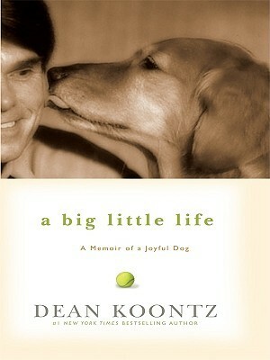 A Big Little Life: A Memoir of a Joyful Dog by Dean Koontz