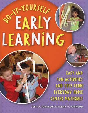 Do-It-Yourself Early Learning: Easy and Fun Activities and Toys from Everyday Home Center Materials by Tasha A. Johnson, Jeff A. Johnson