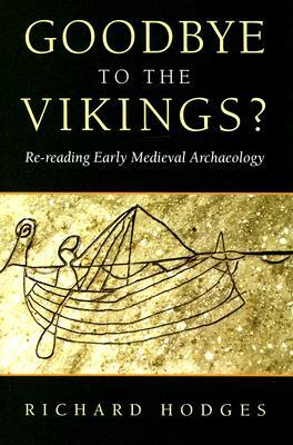 Goodbye to the Vikings?: Re-Reading Early Medieval Archaeology by Richard Hodges
