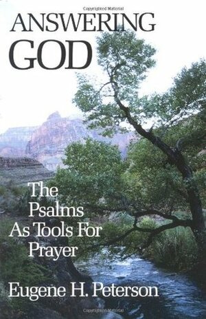 Answering God: The Psalms as Tools for Prayer by Eugene H. Peterson