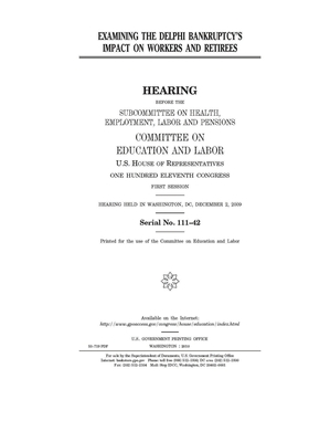 Examining the Delphi bankruptcy's impact on workers and retirees by United S. Congress, Committee on Education and Labo (house), United States House of Representatives