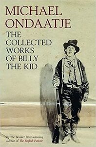 The Collected Works of Billy the Kid by Michael Ondaatje