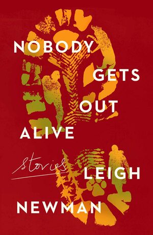 Nobody Gets Out Alive: Stories by Leigh Newman