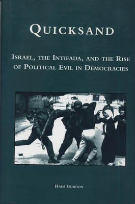 Quicksand: Israel, the Intifada, and the Rise of Political Evil in Democracies by Haim Gordon