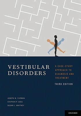 Vestibular Disorders: A Case Study Approach to Diagnosis and Treatment by Joseph Furman, Susan Whitney, Stephen Cass