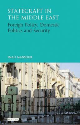 Statecraft in the Middle East: Foreign Policy, Domestic Politics and Security by Imad Mansour