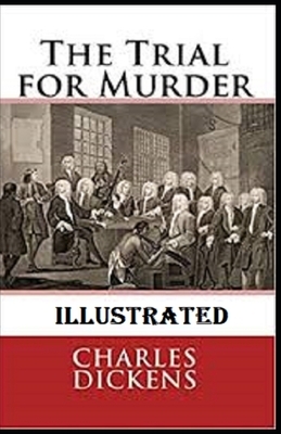 The Trial for Murder Illustrated by Charles Dickens