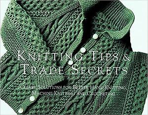 Knitting Tips & Trade Secrets: Clever Solutions for Better Hand Knitting, Machine Knitting, and Crocheting by Threads