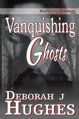 Vanquishing Ghosts by Deborah J. Hughes