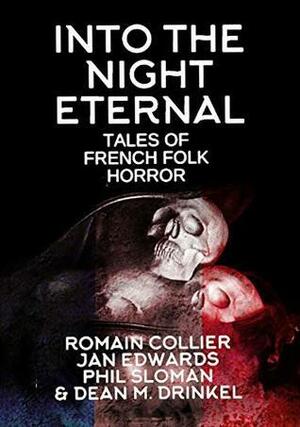 Into The Night Eternal: Tales Of French Folk Horror by Romain Collier, Jan Edwards, Dean M. Drinkel, Phil Sloman