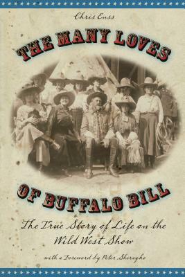 Many Loves of Buffalo Bill: The True of Story of Life on the Wild West Show, First Edition by Chris Enss