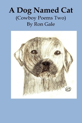 A Dog Named Cat: Cowboy Poems two A Dog Named Cat by Ron Gale