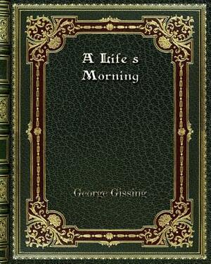 A Life's Morning by George Gissing