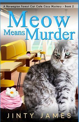 Meow Means Murder: A Norwegian Forest Cat Café Cozy Mystery - Book 2 by Jinty James