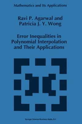 Error Inequalities in Polynomial Interpolation and Their Applications by Patricia J. y. Wong, R. P. Agarwal